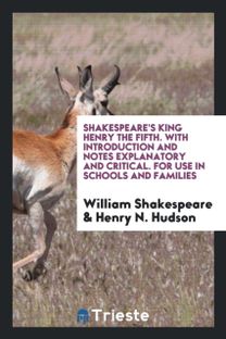 Shakespeare's King Henry the Fifth. with Introduction and Notes Explanatory and Critical. for Use in Schools and Families Shakespeare's King Henry the Fifth. with Introduction and Notes Explanatory and Critical. for Use in Schools and Families