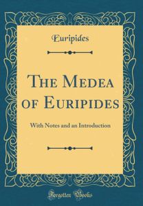 Medea of Euripides: With Notes and an Introduction (Classic Reprint)