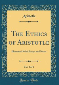 Ethics of Aristotle, Vol. 2 of 2: Illustrated With Essays and Notes (Classic Reprint) Ethics of Aristotle, Vol. 2 of 2: Illustrated With Essays and Notes (Classic Reprint)
