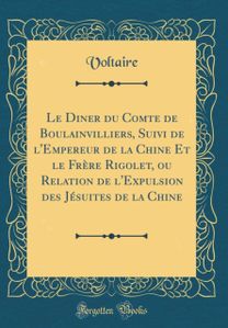 Le Diner du Comte de Boulainvilliers, Suivi de l'Empereur de la Chine Et le Frere Rigolet, ou Relation de l'Expulsion des Jesuites de la Chine (Classic Reprint)