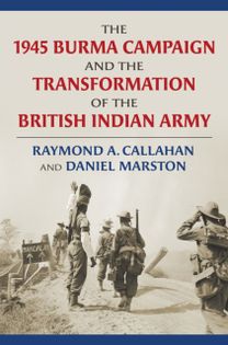 1945 Burma Campaign and the Transformation of the British Indian Army