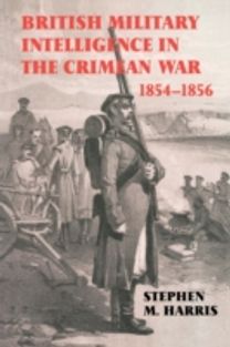 British Military Intelligence in the Crimean War, 1854-1856 British Military Intelligence in the Crimean War, 1854-1856