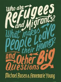 Who are Refugees and Migrants? What Makes People Leave Their Homes? and Other Big Questions