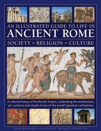 Illustrated Guide to Life in Ancient Rome: society, religion, culture