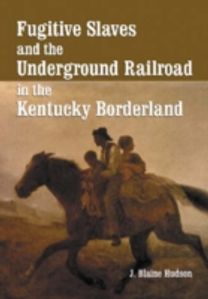 Fugitive Slaves and the Underground Railroad in the Kentucky Borderland