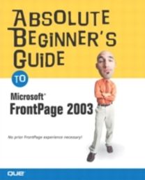 Absolute Beginner's Guide to Microsoft Office Frontpage 2003