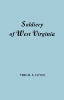 Soldiery in West Virginia in the French and Indian War; Lord Dunmore's War; the Revolution; the Later Indian Wars; the Whiskey Insurrection; the Scond War with England; the War with Mexico; and Addenda Relating to West Virginians in the Civil War. Rep
