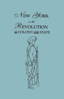 New York in the Revolution as Colony and State. Second Edition 1898. [Bound with] Volume Ii, 1901 Supplement. Two Volumes in One