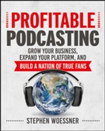 Profitable Podcasting: Grow Your Business, Expand Your Platform, and Build a Nation of True Fans