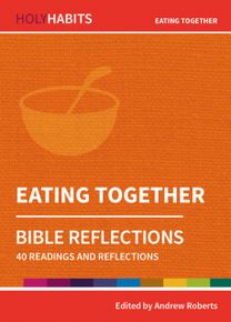 Holy Habits Bible Reflections: Eating Together Holy Habits Bible Reflections: Eating Together