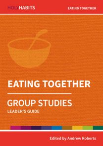 Holy Habits Group Studies: Eating Together Holy Habits Group Studies: Eating Together