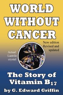 World Without Cancer; The Story of Vitamin B17