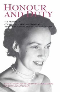 Honour and Duty: the Memoirs of Countess Ilona Edelsheim Gyulai Widow of Stephen Horthy, Vice-Regent of Hungary 