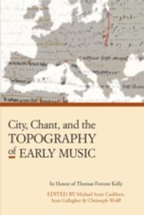City, Chant, and the Topography of Early Music City, Chant, and the Topography of Early Music