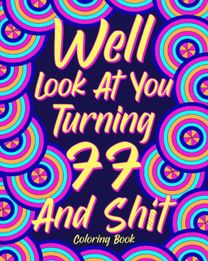 Well Look at You Turning 77 and Shit Coloring Book