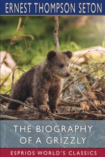 Biography of a Grizzly (Esprios Classics)