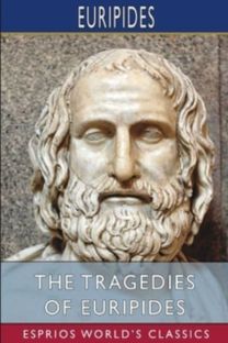 Tragedies of Euripides (Esprios Classics)