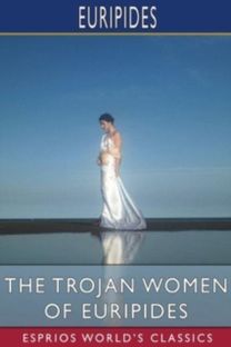 Trojan Women of Euripides (Esprios Classics)