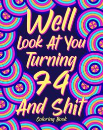 Well Look at You Turning 74 and Shit