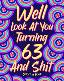 Well Look at You Turning 63 and Shit