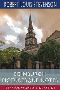 Edinburgh Picturesque Notes (Esprios Classics) Edinburgh Picturesque Notes (Esprios Classics)
