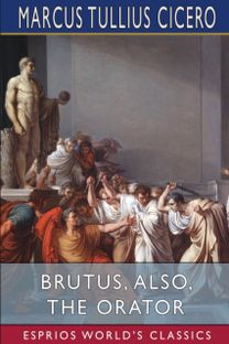 Brutus, Also, the Orator (Esprios Classics)
