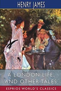 London Life, and Other Tales (Esprios Classics)