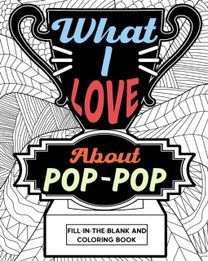 What I Love About Pop-Pop Fill-in-the-Blank and Coloring Book
