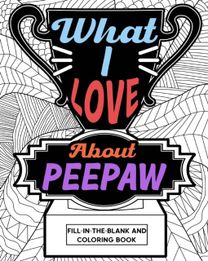 What I Love About Peepaw Fill-in-the-Blank and Coloring Book