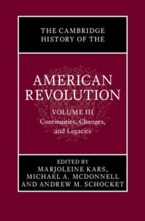 Cambridge History of the American Revolution: Volume 3, Continuities, Changes, and Legacies