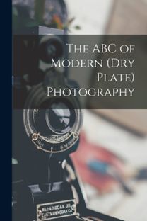 The Abc of Modern (Dry Plate) Photography