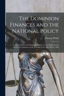 Dominion Finances and the National Policy [Microform]