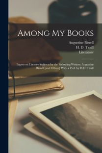 Among My Books; Papers on Literary Subjects by the Following Writers Among My Books; Papers on Literary Subjects by the Following Writers