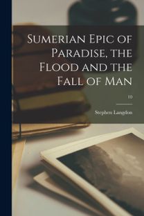 Sumerian Epic of Paradise, the Flood and the Fall of Man; 10 Sumerian Epic of Paradise, the Flood and the Fall of Man; 10