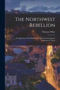 Northwest Rebellion [Microform]