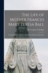 Life of Mother Frances Mary Teresa Ball