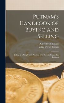 Putnam's Handbook of Buying and Selling; Telling in a Simple and Practical Way how to Succeed in Business