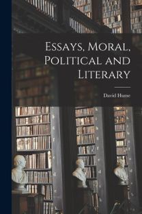 Essays, Moral, Political and Literary Essays, Moral, Political and Literary