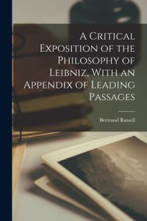 Critical Exposition of the Philosophy of Leibniz, with an Appendix of Leading Passages