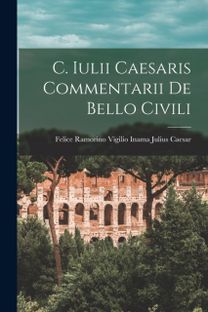 C. Iulii Caesaris Commentarii De Bello Civili