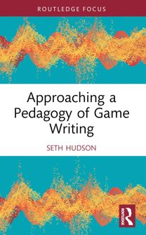 Approaching a Pedagogy of Game Writing Approaching a Pedagogy of Game Writing