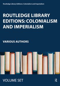 Routledge Library Editions: Colonialism and Imperialism Routledge Library Editions: Colonialism and Imperialism
