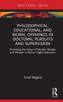 Philosophical, Educational, and Moral Openings in Doctoral Pursuits and Supervision Philosophical, Educational, and Moral Openings in Doctoral Pursuits and Supervision