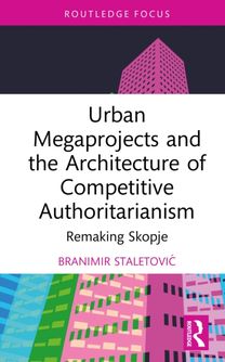 Urban Megaprojects and the Architecture of Competitive Authoritarianism Urban Megaprojects and the Architecture of Competitive Authoritarianism