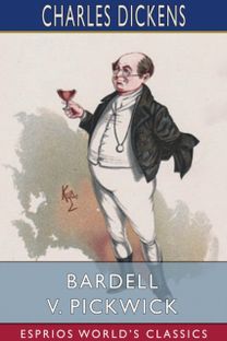 Bardell v. Pickwick (Esprios Classics) Bardell v. Pickwick (Esprios Classics)