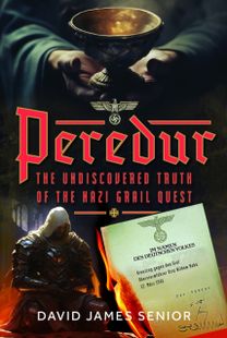 Peredur, The Undiscovered Truth of the Nazi Grail Quest Peredur, The Undiscovered Truth of the Nazi Grail Quest