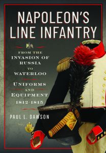 Napoleon’s Line Infantry – From the Invasion of Russia to Waterloo Napoleon’s Line Infantry – From the Invasion of Russia to Waterloo