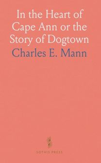 In the Heart of Cape Ann or the Story of Dogtown In the Heart of Cape Ann or the Story of Dogtown