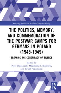 Politics, Memory, and Commemoration of the Postwar Camps for Germans in Poland (1945-1949)
