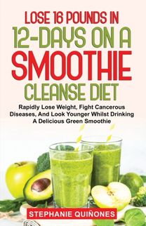 Lose 16 Pounds in 12-Days on a Smoothie Cleanse Diet Lose 16 Pounds in 12-Days on a Smoothie Cleanse Diet
